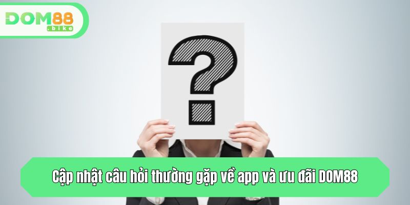 Cập nhật câu hỏi thường gặp về app và ưu đãi DOM88