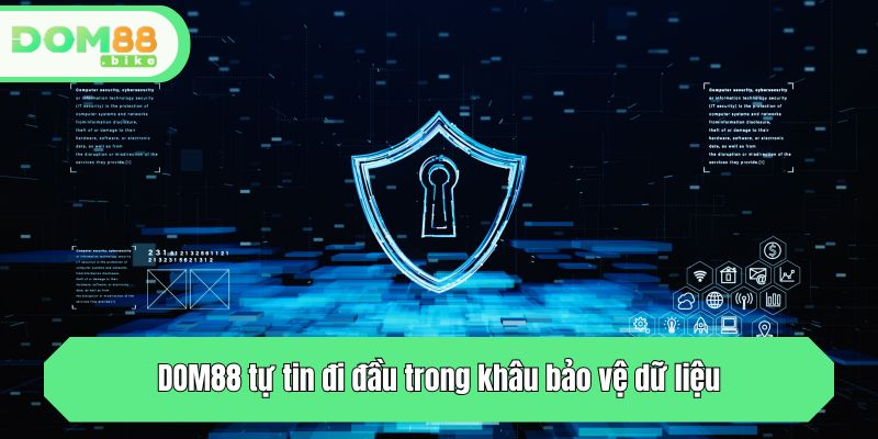 DOM88 tự tin đi đầu trong khâu bảo vệ dữ liệu