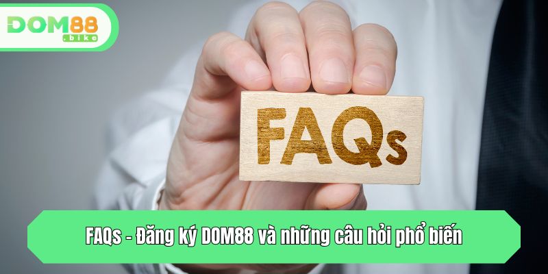 FAQs - Đăng ký DOM88 và những câu hỏi phổ biến