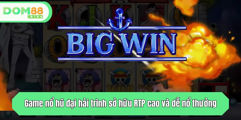 Game nổ hũ đại hải trình sở hữu RTP cao và dễ nổ thưởng 