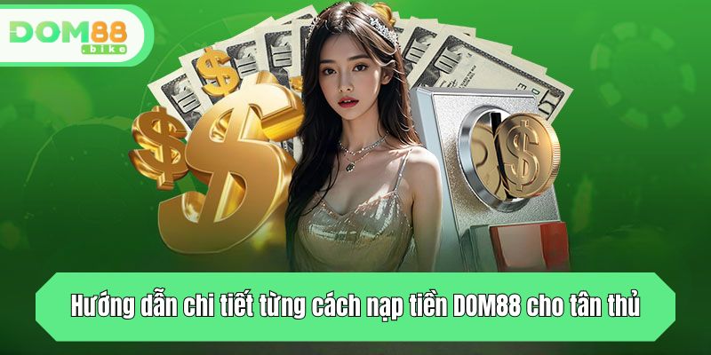 Hướng dẫn chi tiết từng cách nạp tiền DOM88 cho tân thủ