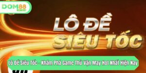 lo de sieu toc kham pha game thu van may hot nhat hien nay
