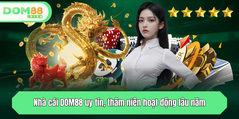 Nhà cái DOM88 uy tín, thâm niên hoạt động lâu năm