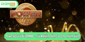 power655 lo de dom88 trai nghiem dinh cao cho thanh vien