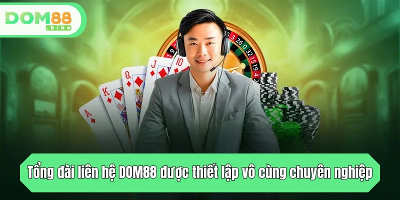 Tổng đài liên hệ DOM88 được thiết lập vô cùng chuyên nghiệp